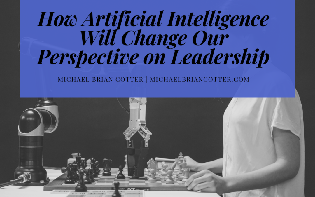 How Artificial Intelligence Will Change Our Perspective on Leadership