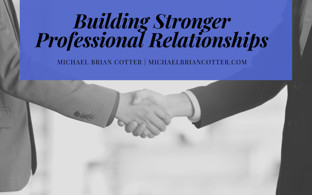 Michael Brian Cotter Building Stronger Professional Relationships
