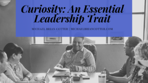 Michael Brian Cotter Curiosity An Essential Leadership Trait
