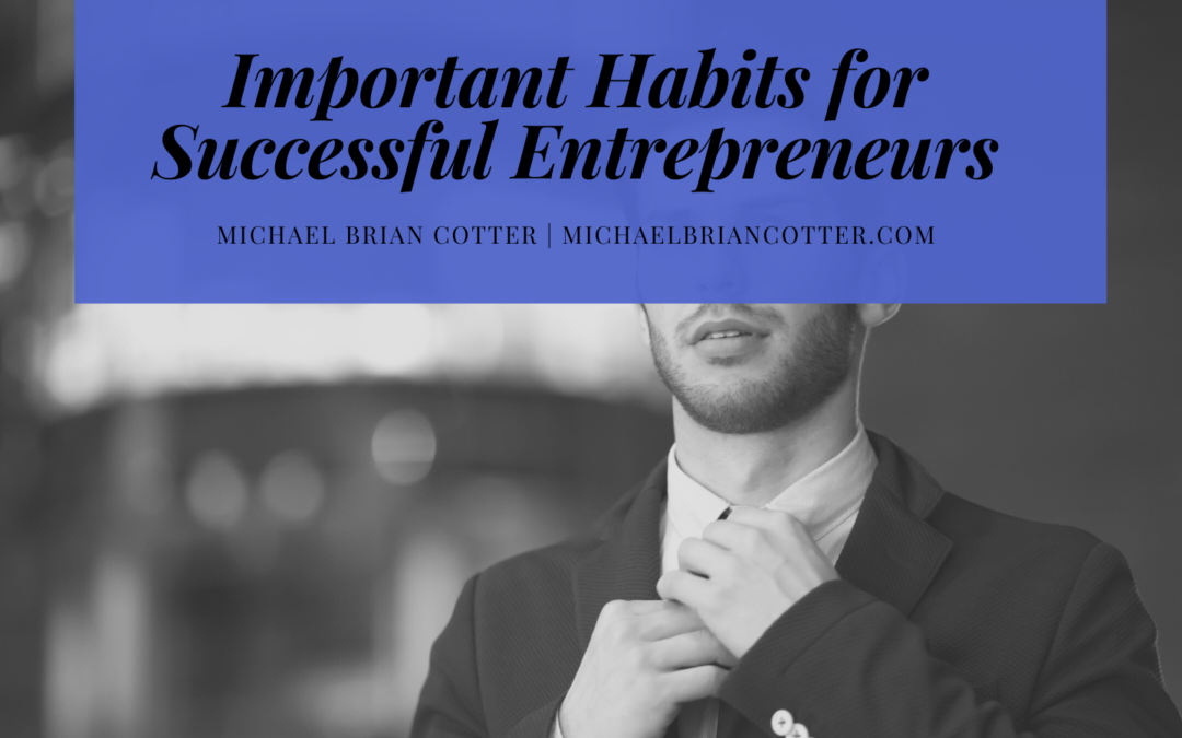 Michael Brian Cotter Important Habits For Successful Entrepreneurs