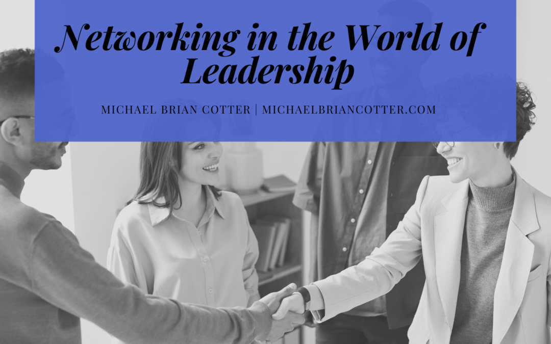 Michael Brian Cotter Networking In The World Of Leadership
